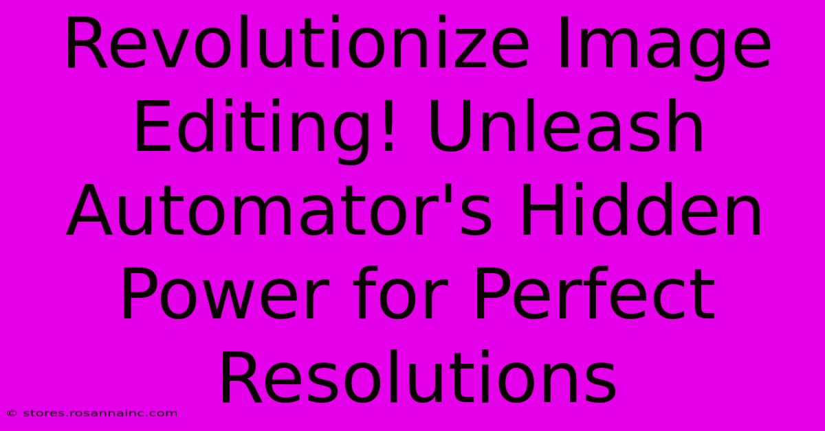 Revolutionize Image Editing! Unleash Automator's Hidden Power For Perfect Resolutions