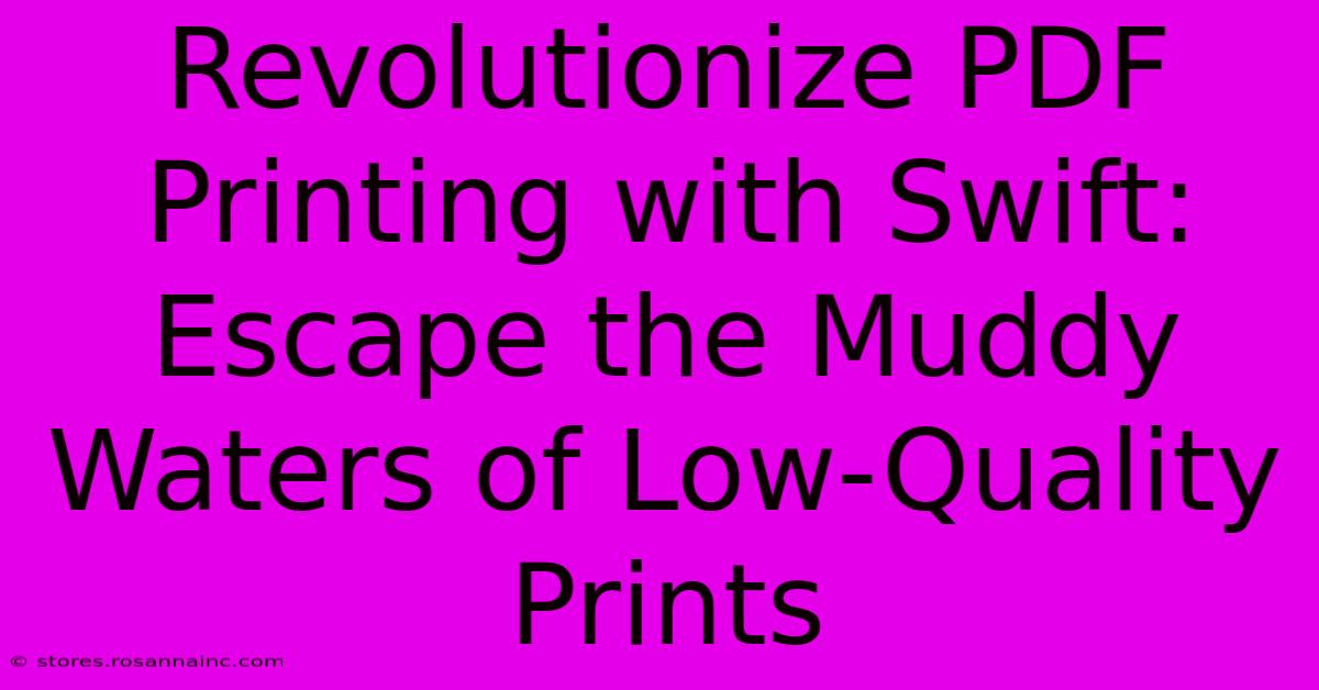 Revolutionize PDF Printing With Swift: Escape The Muddy Waters Of Low-Quality Prints