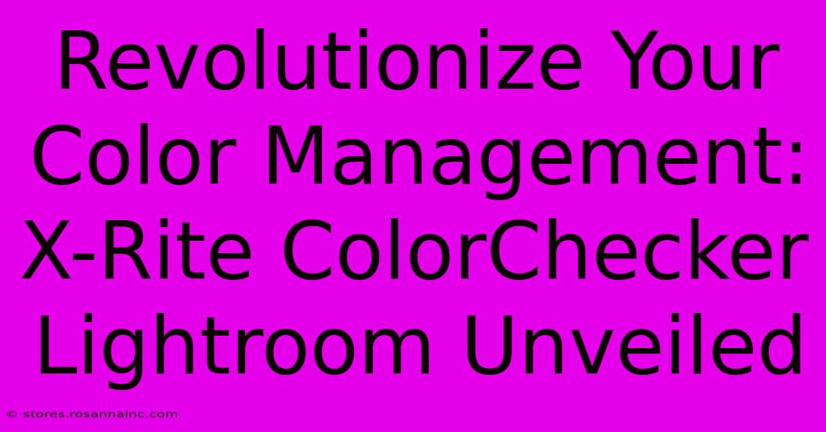 Revolutionize Your Color Management: X-Rite ColorChecker Lightroom Unveiled