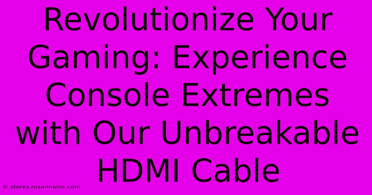 Revolutionize Your Gaming: Experience Console Extremes With Our Unbreakable HDMI Cable