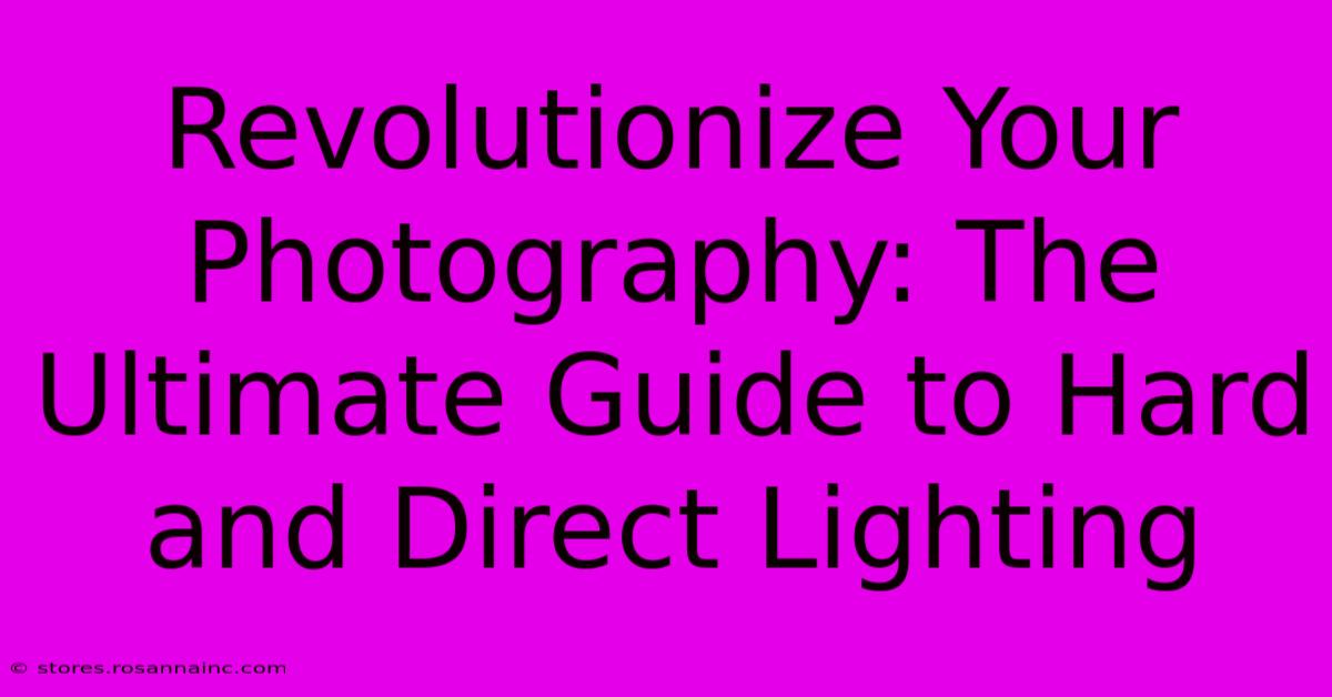 Revolutionize Your Photography: The Ultimate Guide To Hard And Direct Lighting