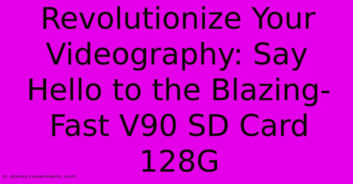 Revolutionize Your Videography: Say Hello To The Blazing-Fast V90 SD Card 128G