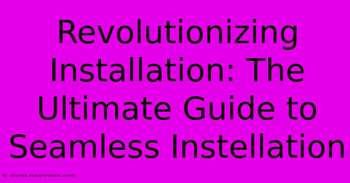 Revolutionizing Installation: The Ultimate Guide To Seamless Instellation