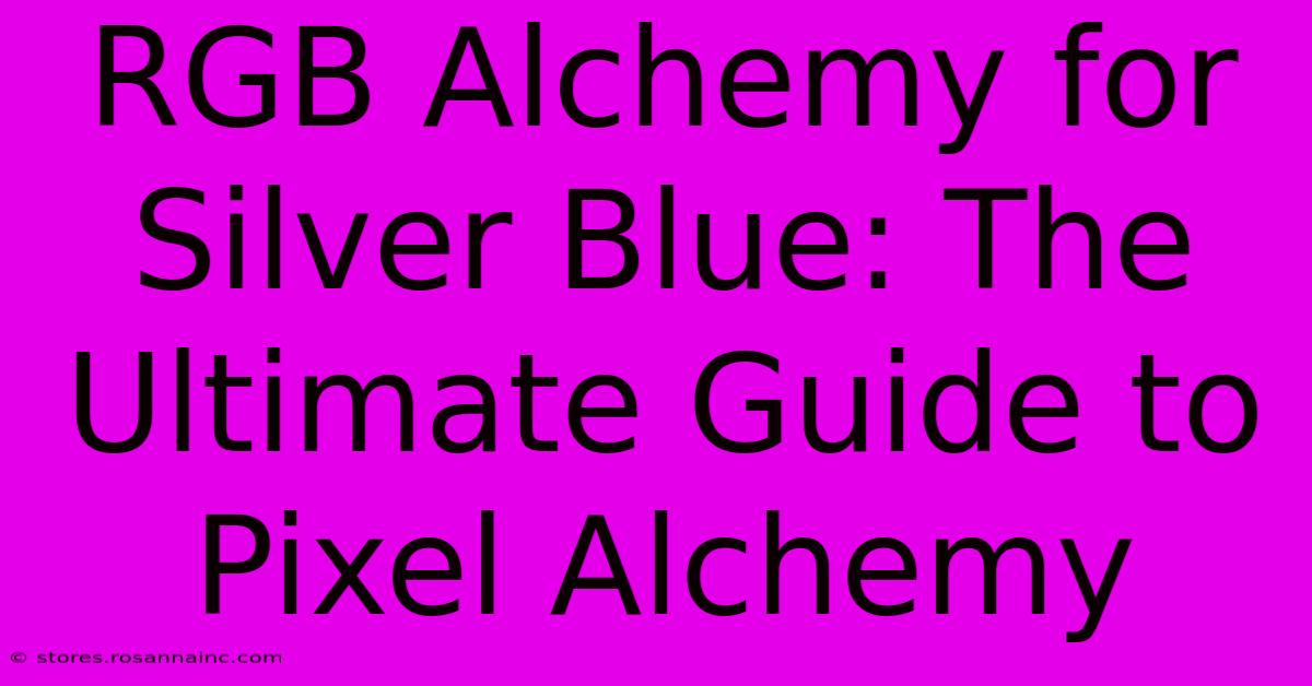 RGB Alchemy For Silver Blue: The Ultimate Guide To Pixel Alchemy