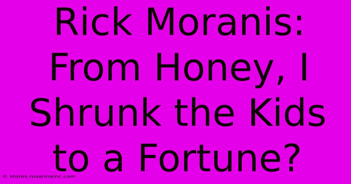 Rick Moranis: From Honey, I Shrunk The Kids To A Fortune?