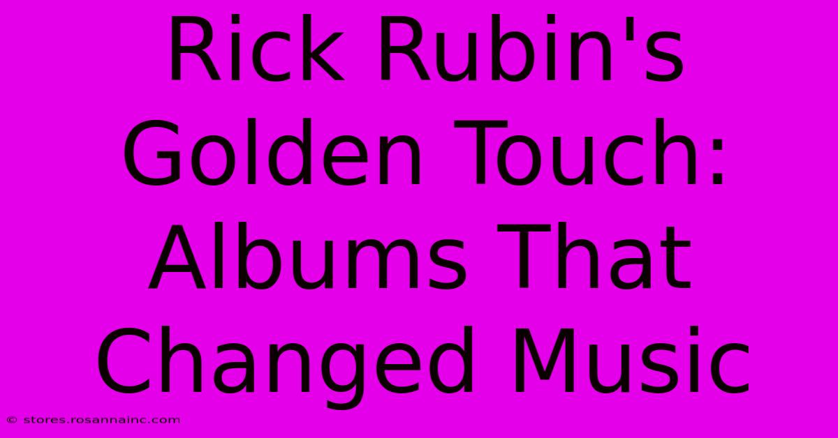 Rick Rubin's Golden Touch: Albums That Changed Music