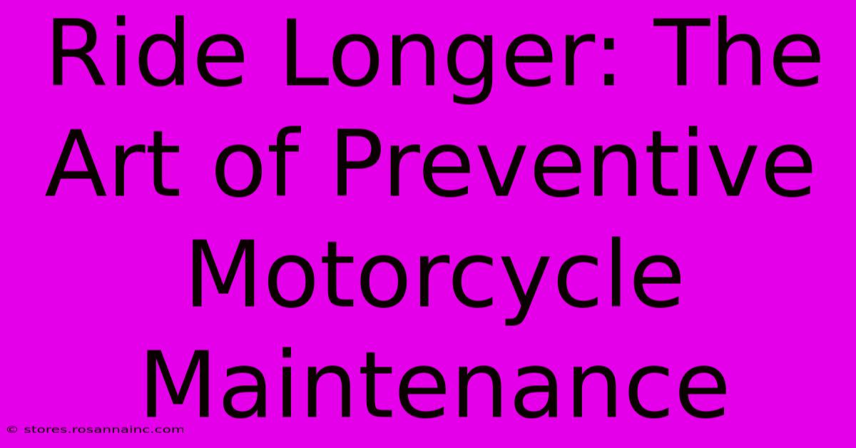 Ride Longer: The Art Of Preventive Motorcycle Maintenance