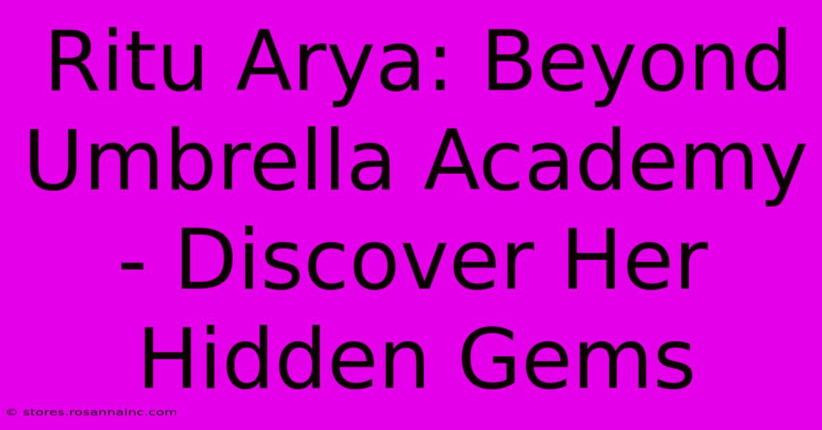 Ritu Arya: Beyond Umbrella Academy - Discover Her Hidden Gems