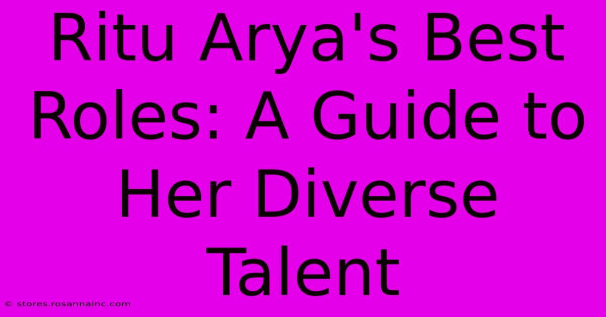 Ritu Arya's Best Roles: A Guide To Her Diverse Talent