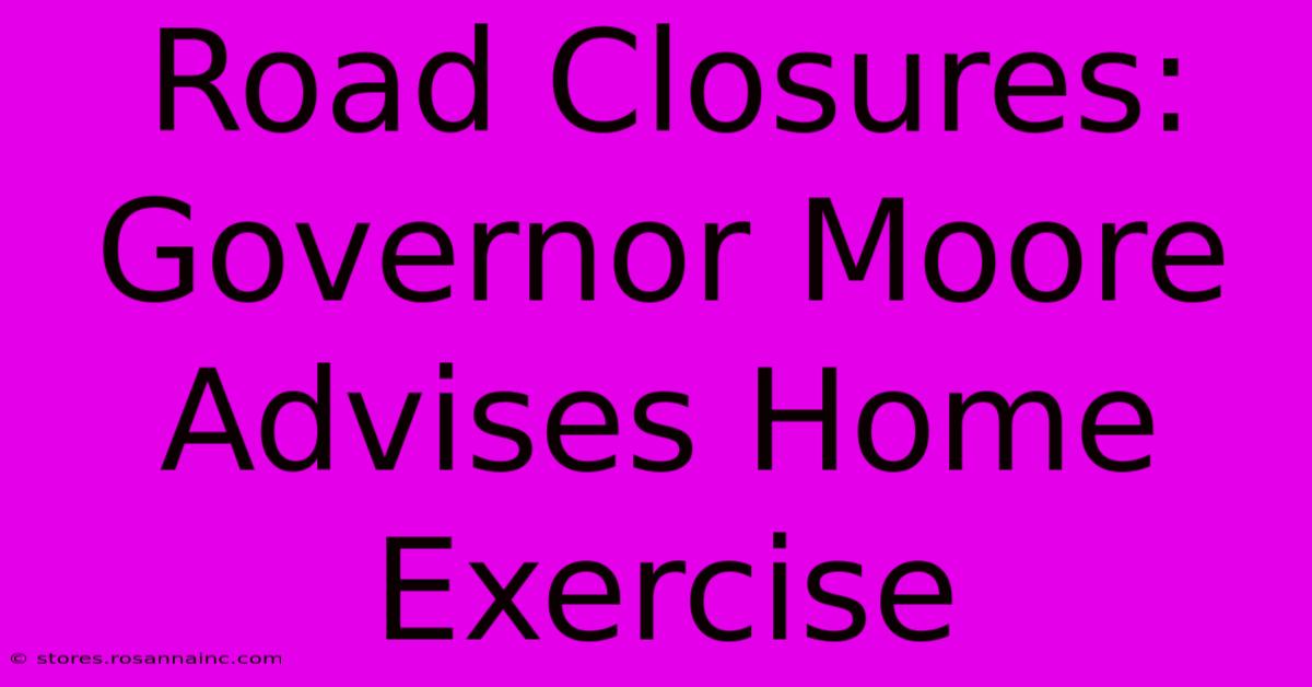 Road Closures: Governor Moore Advises Home Exercise