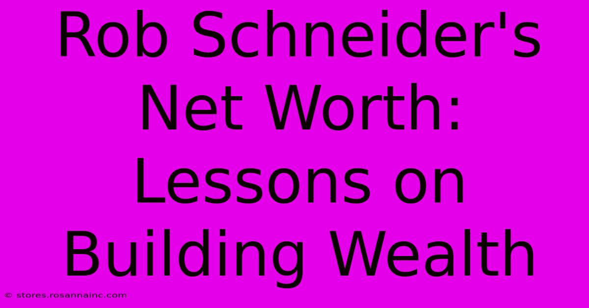 Rob Schneider's Net Worth:  Lessons On Building Wealth