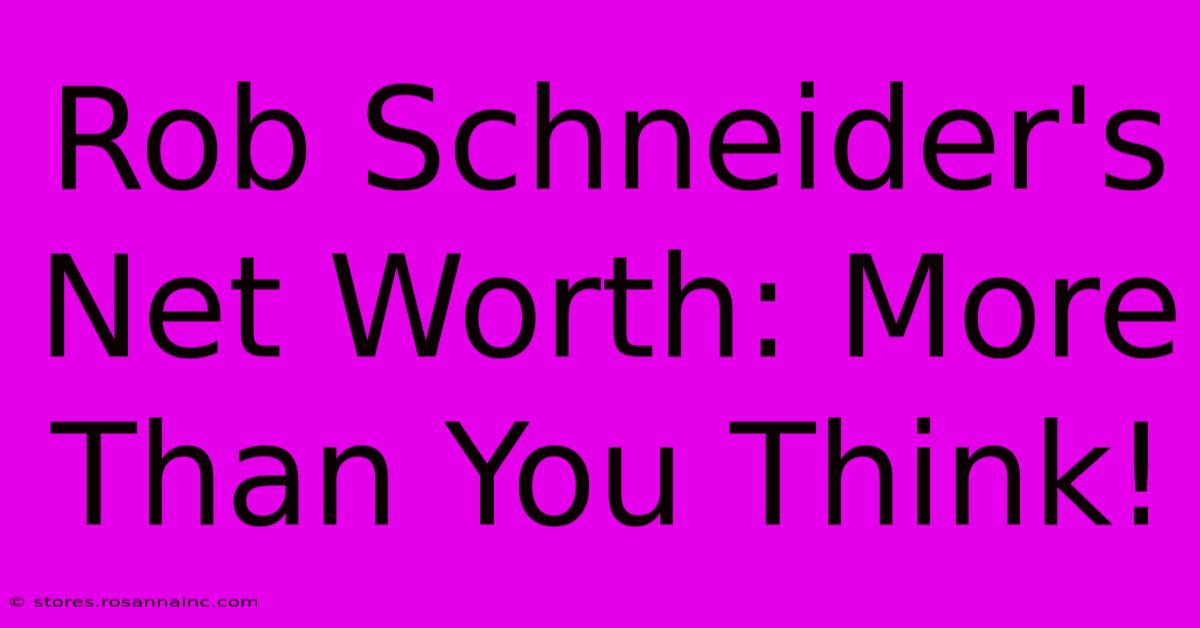 Rob Schneider's Net Worth: More Than You Think!