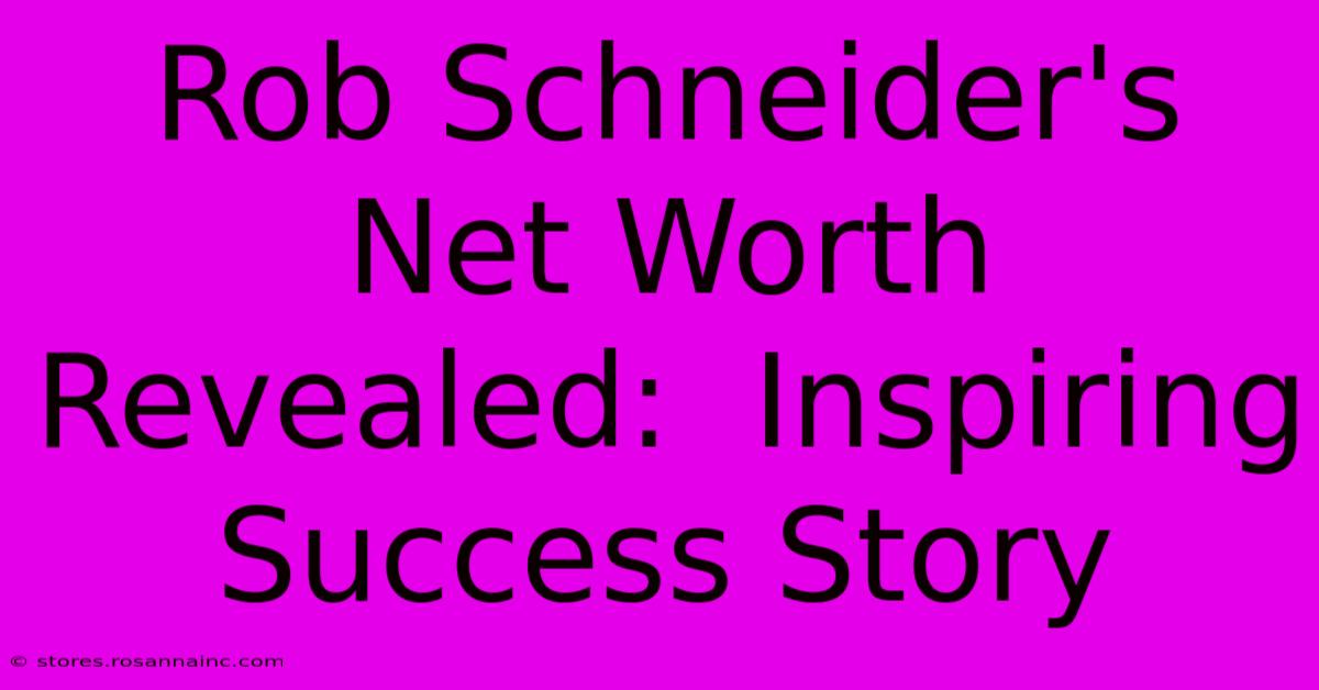 Rob Schneider's Net Worth Revealed:  Inspiring Success Story