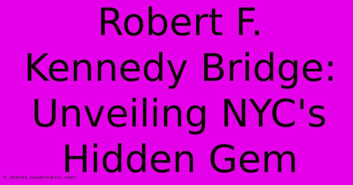 Robert F. Kennedy Bridge: Unveiling NYC's Hidden Gem