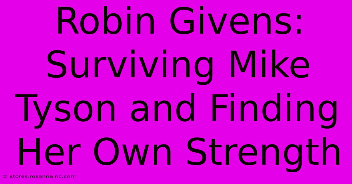 Robin Givens: Surviving Mike Tyson And Finding Her Own Strength