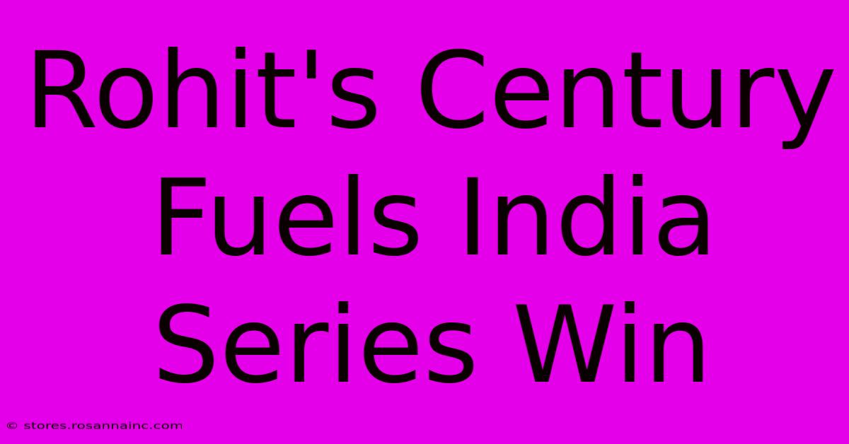 Rohit's Century Fuels India Series Win