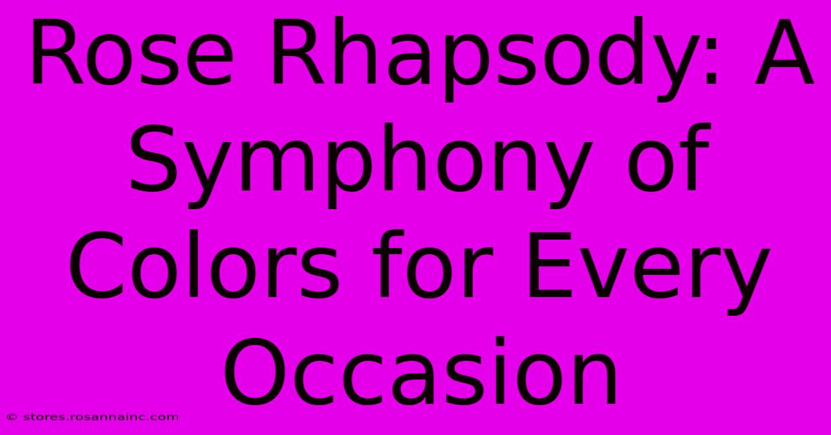 Rose Rhapsody: A Symphony Of Colors For Every Occasion