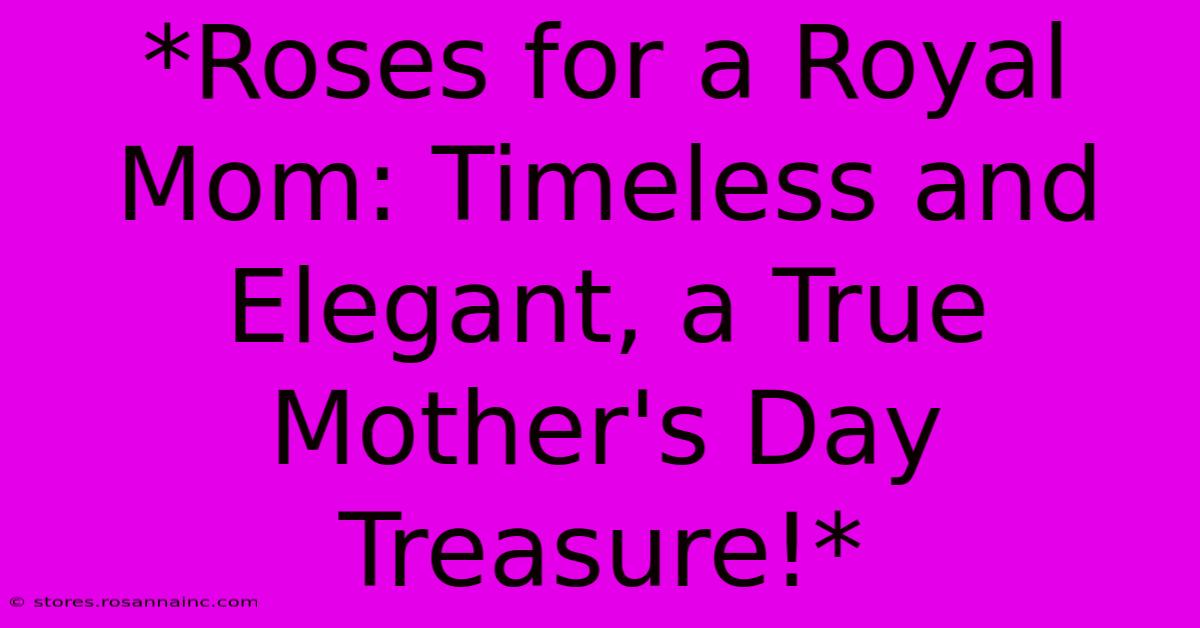 *Roses For A Royal Mom: Timeless And Elegant, A True Mother's Day Treasure!*