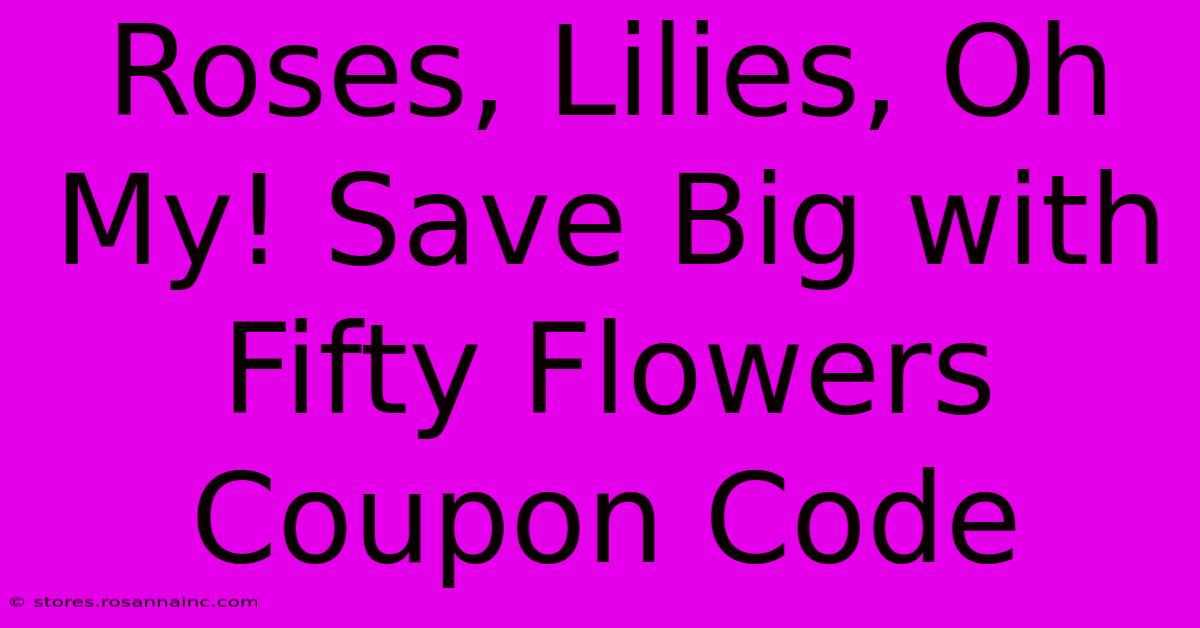 Roses, Lilies, Oh My! Save Big With Fifty Flowers Coupon Code