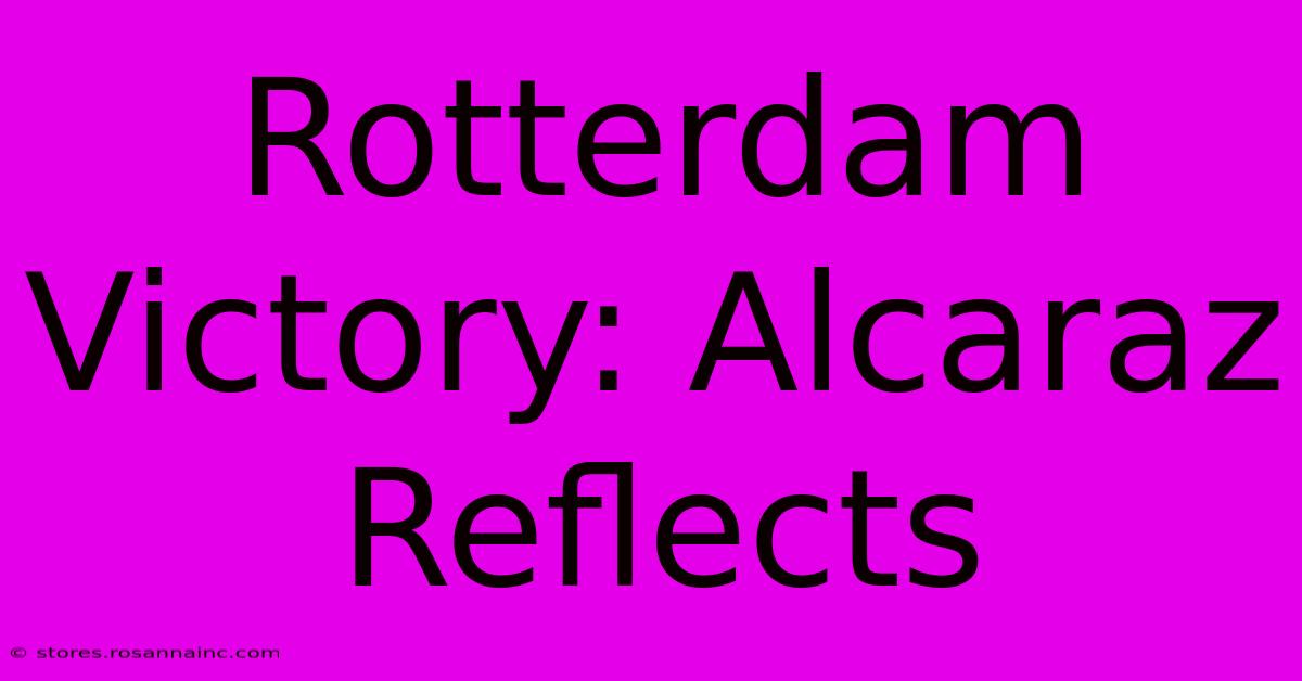 Rotterdam Victory: Alcaraz Reflects