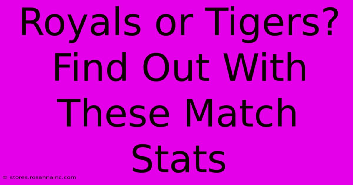 Royals Or Tigers?  Find Out With These Match Stats