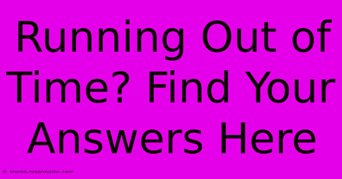 Running Out Of Time? Find Your Answers Here