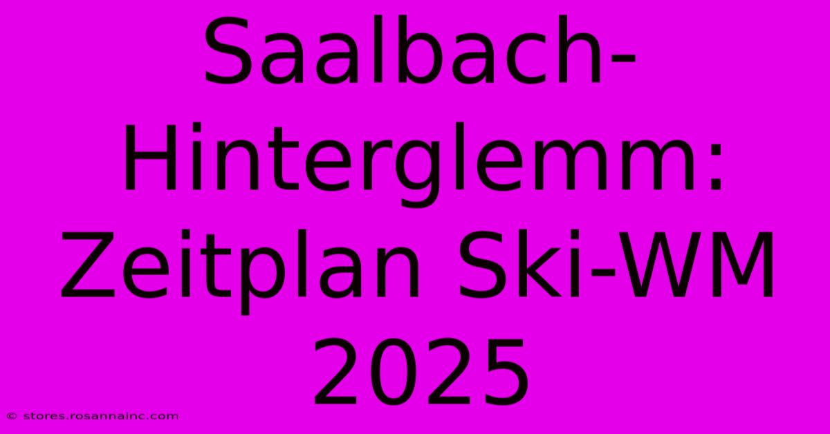 Saalbach-Hinterglemm: Zeitplan Ski-WM 2025