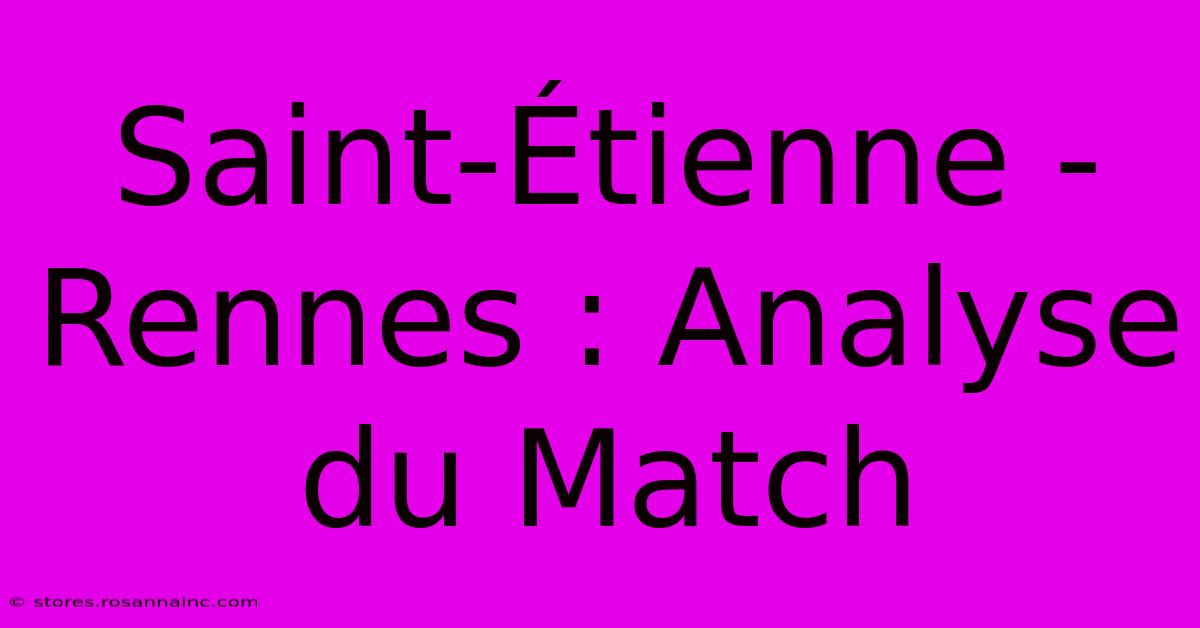 Saint-Étienne - Rennes : Analyse Du Match