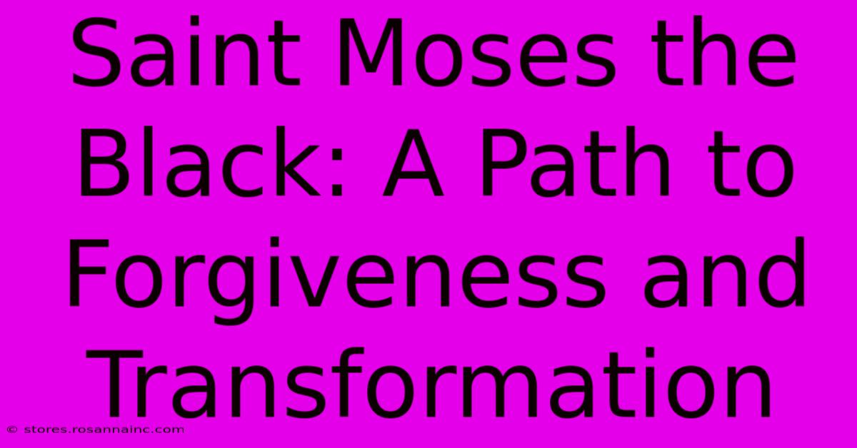 Saint Moses The Black: A Path To Forgiveness And Transformation