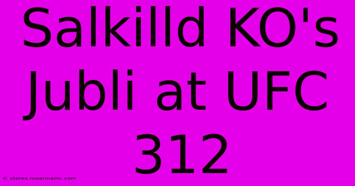 Salkilld KO's Jubli At UFC 312