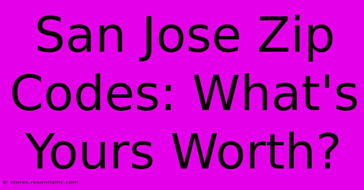 San Jose Zip Codes: What's Yours Worth?