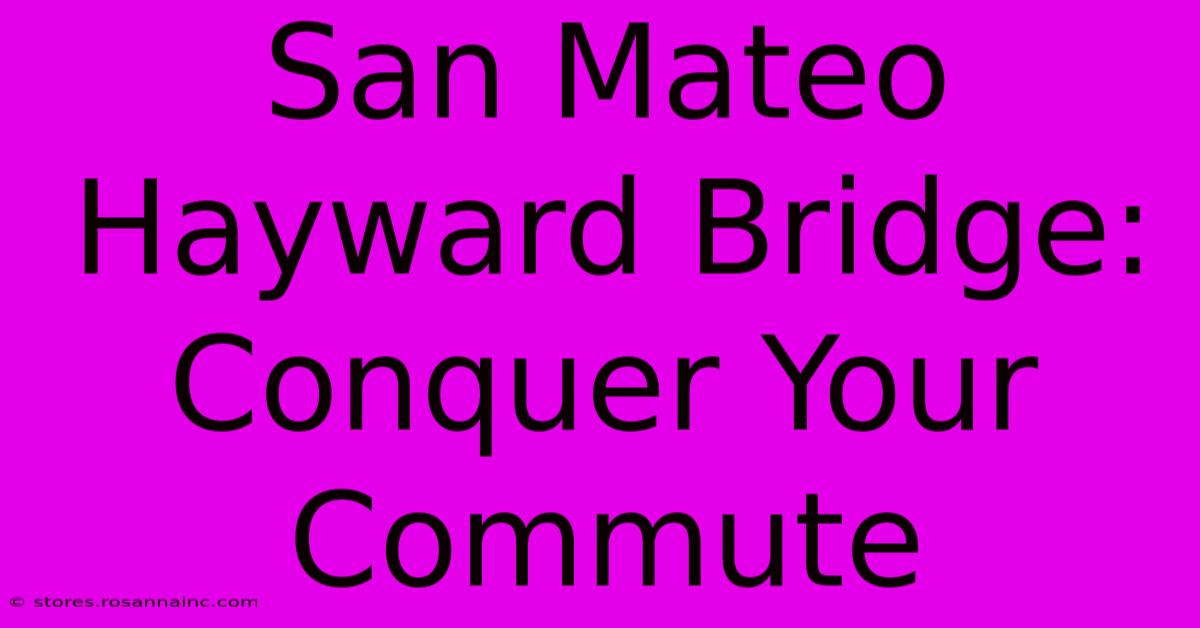 San Mateo Hayward Bridge: Conquer Your Commute