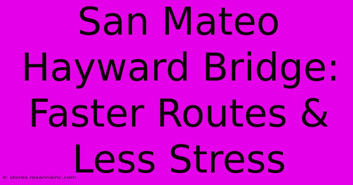 San Mateo Hayward Bridge: Faster Routes & Less Stress