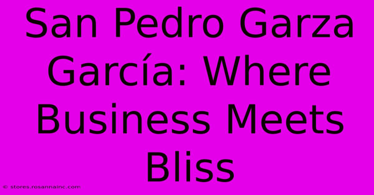 San Pedro Garza García: Where Business Meets Bliss