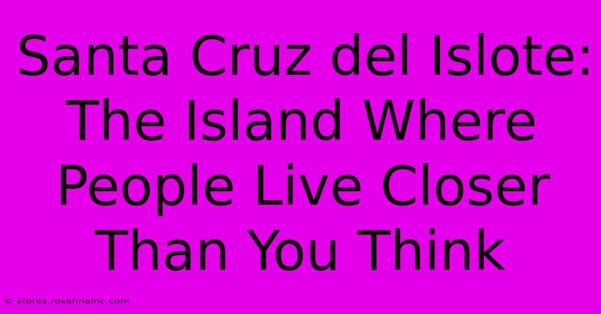 Santa Cruz Del Islote: The Island Where People Live Closer Than You Think