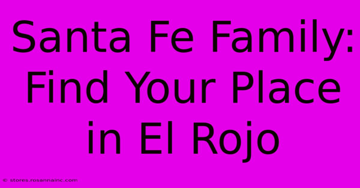 Santa Fe Family: Find Your Place In El Rojo