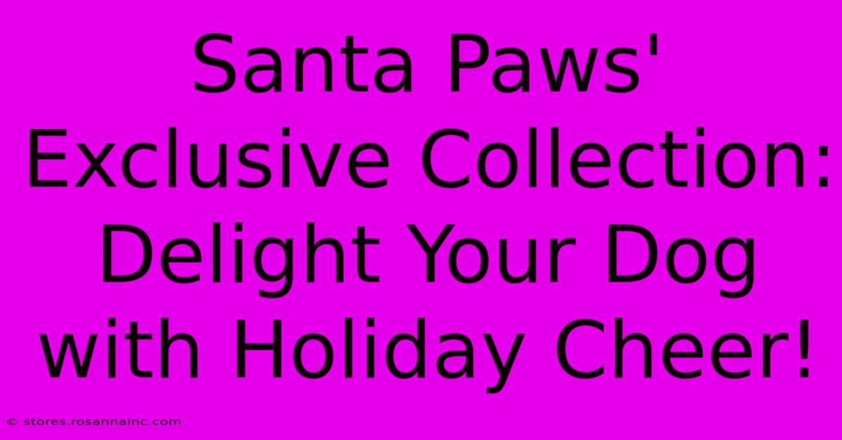 Santa Paws' Exclusive Collection: Delight Your Dog With Holiday Cheer!