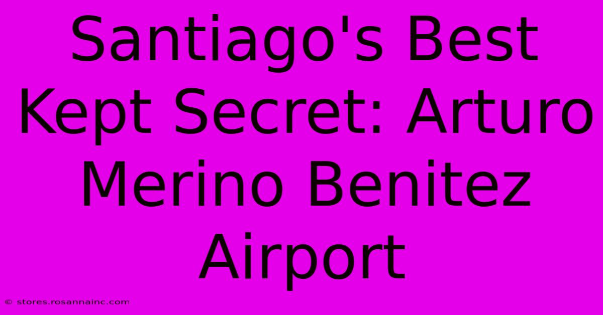 Santiago's Best Kept Secret: Arturo Merino Benitez Airport