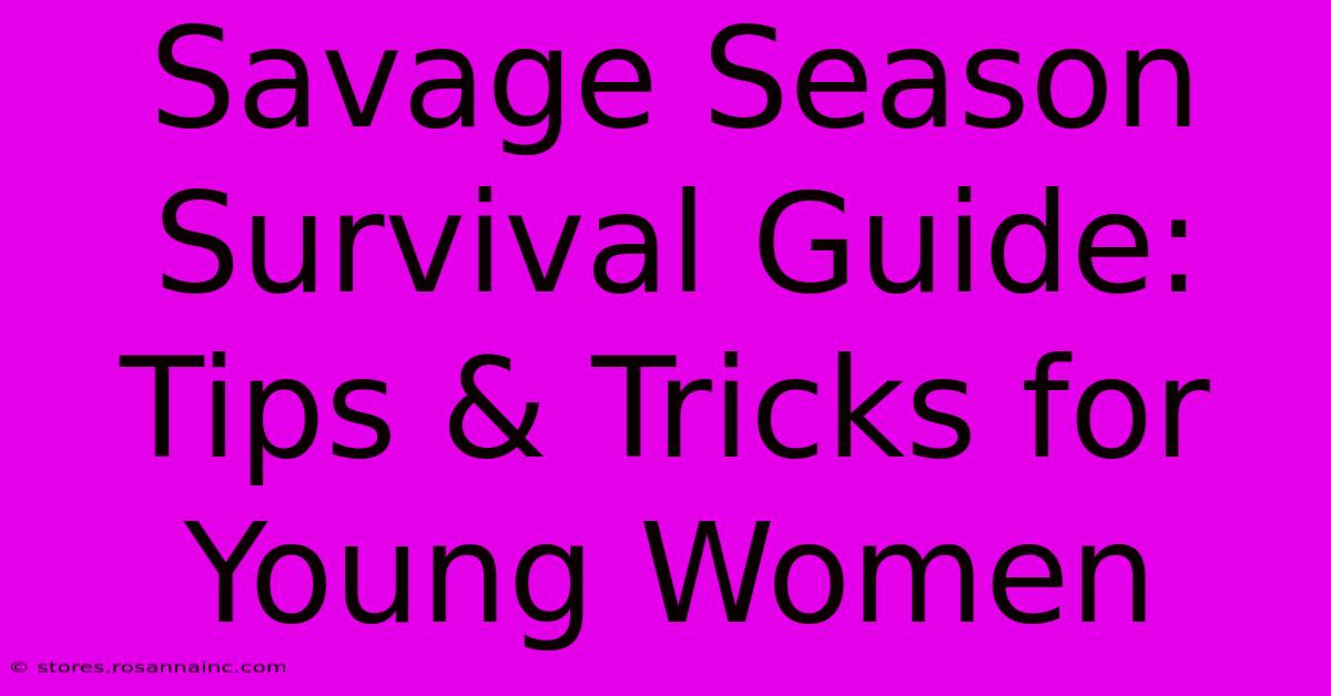 Savage Season Survival Guide: Tips & Tricks For Young Women