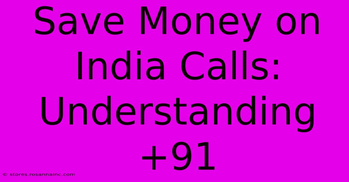 Save Money On India Calls: Understanding +91