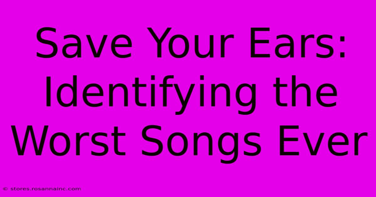 Save Your Ears: Identifying The Worst Songs Ever