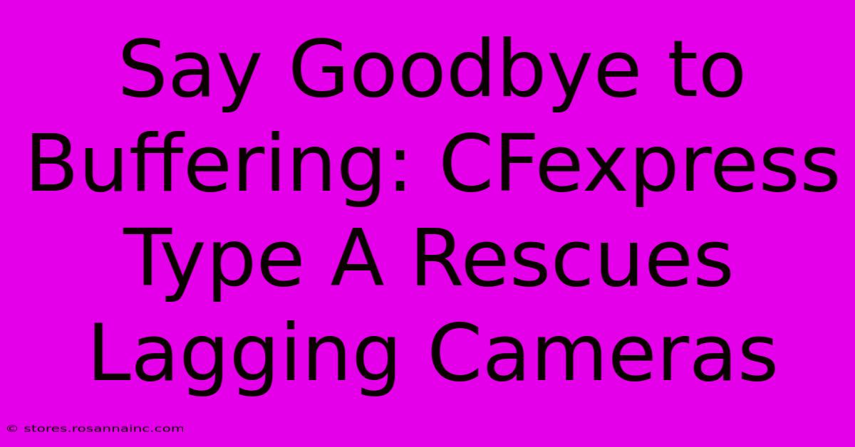 Say Goodbye To Buffering: CFexpress Type A Rescues Lagging Cameras