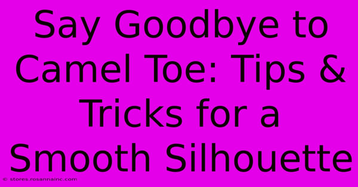 Say Goodbye To Camel Toe: Tips & Tricks For A Smooth Silhouette