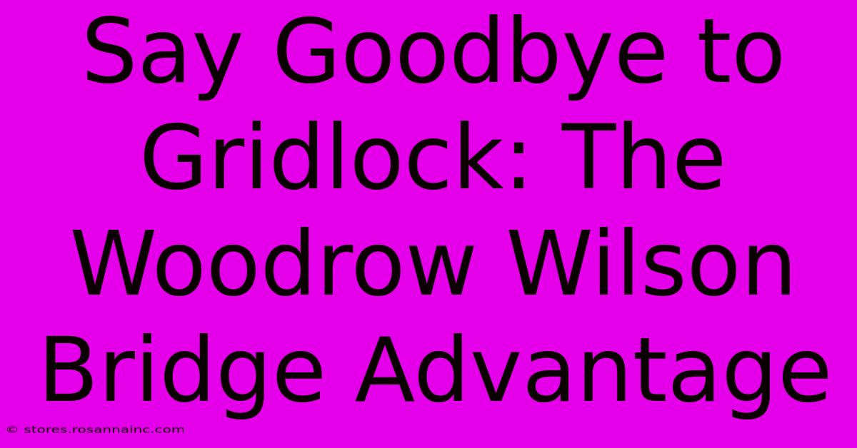 Say Goodbye To Gridlock: The Woodrow Wilson Bridge Advantage