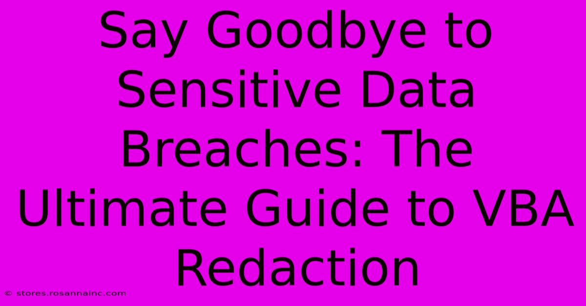 Say Goodbye To Sensitive Data Breaches: The Ultimate Guide To VBA Redaction