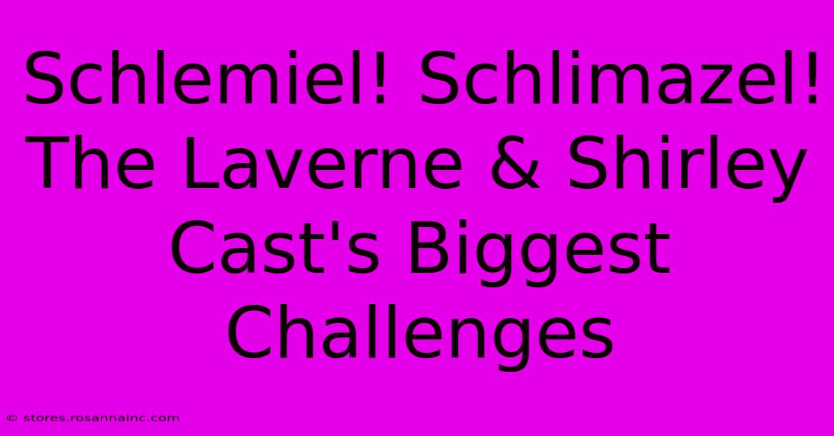 Schlemiel! Schlimazel! The Laverne & Shirley Cast's Biggest Challenges