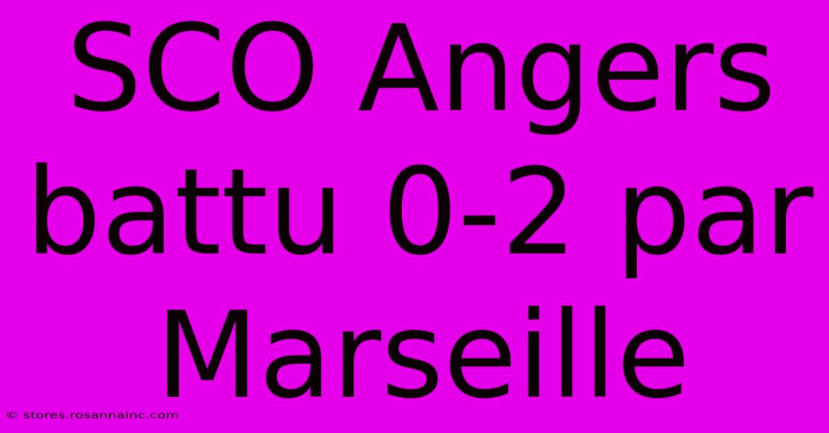 SCO Angers Battu 0-2 Par Marseille