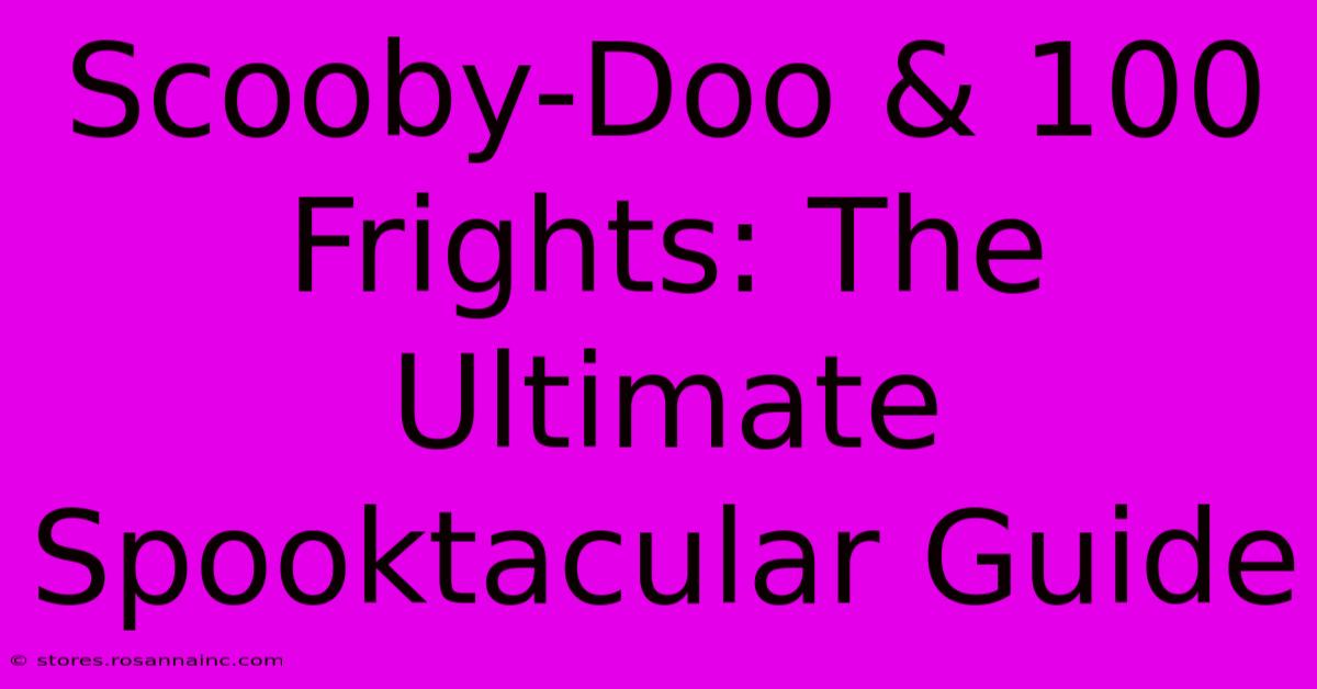 Scooby-Doo & 100 Frights: The Ultimate Spooktacular Guide