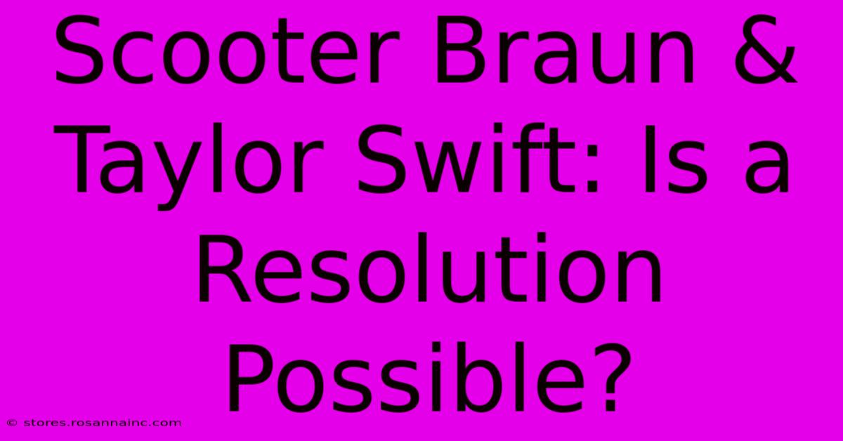 Scooter Braun & Taylor Swift: Is A Resolution Possible?