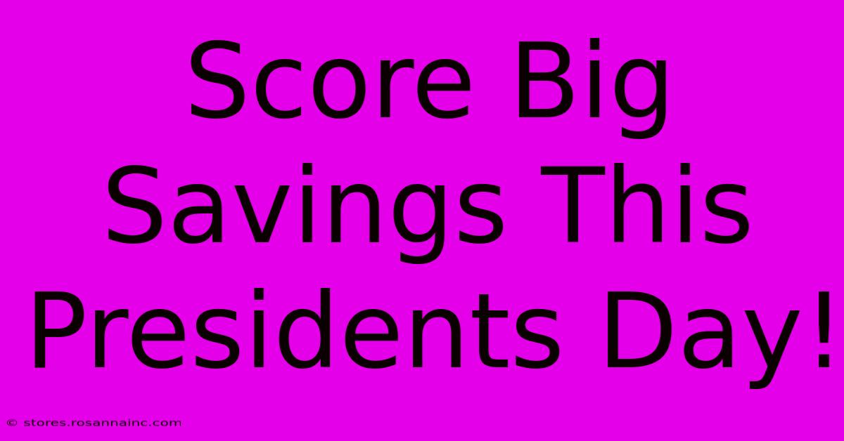 Score Big Savings This Presidents Day!